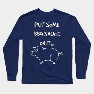 Put Some BBQ Sauce on it Bacon Grilling Grillmaster Long Sleeve T-Shirt